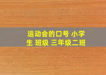 运动会的口号 小学生 班级 三年级二班